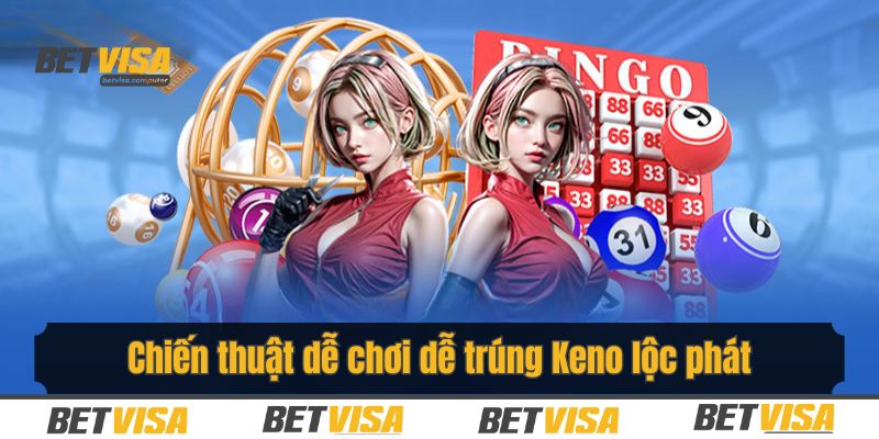 Hé lộ chiến thuật đã chơi là thắng Keno lộc phát