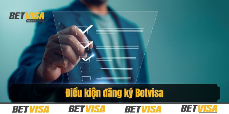 Điều kiện đăng ký Betvisa khách hàng cần đảm bảo