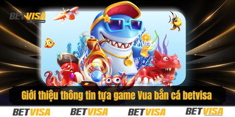 Thông tin chung về vua bắn cá đình đám nhất thị trường