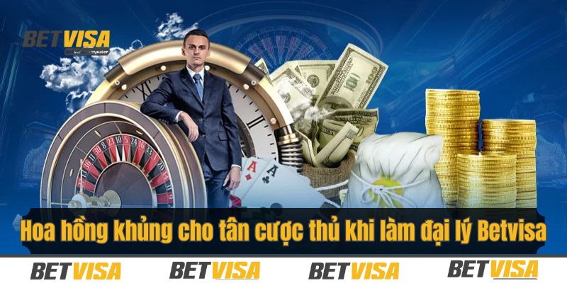 Hoa hồng khủng cho tân cược thủ khi làm đại lý Betvisa