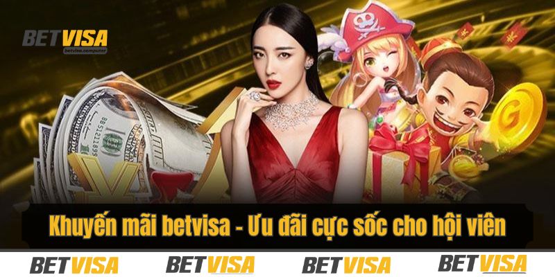 Khuyến mãi betvisa - Ưu đãi cực sốc cho hội viên