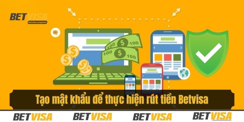 Tạo mật khẩu để thực hiện rút tiền Betvisa